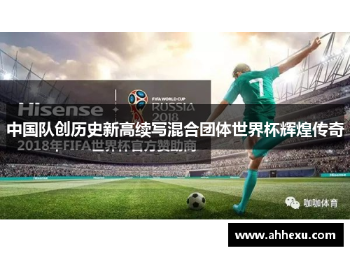 中国队创历史新高续写混合团体世界杯辉煌传奇