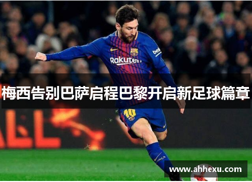 梅西告别巴萨启程巴黎开启新足球篇章