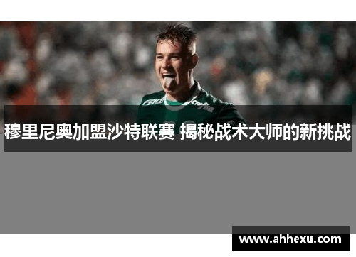 穆里尼奥加盟沙特联赛 揭秘战术大师的新挑战