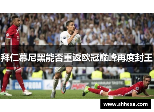 拜仁慕尼黑能否重返欧冠巅峰再度封王