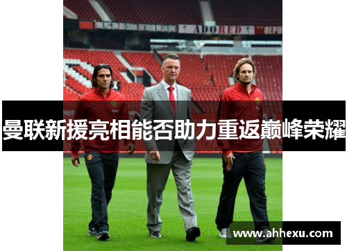 曼联新援亮相能否助力重返巅峰荣耀