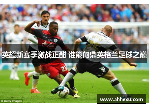 英超新赛季激战正酣 谁能问鼎英格兰足球之巅
