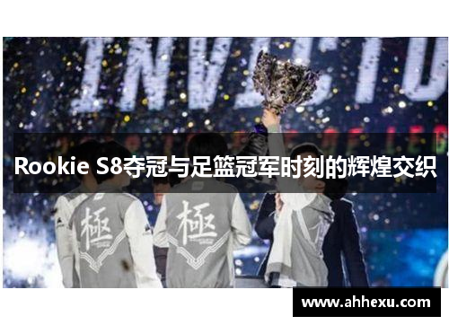 Rookie S8夺冠与足篮冠军时刻的辉煌交织