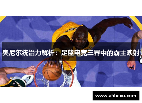 奥尼尔统治力解析：足篮电竞三界中的霸主映射